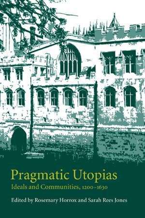 Pragmatic Utopias: Ideals and Communities, 1200–1630 de Rosemary Horrox