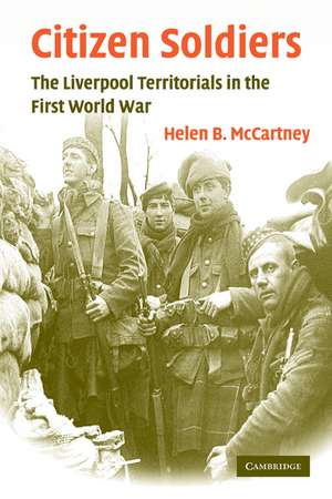 Citizen Soldiers: The Liverpool Territorials in the First World War de Helen B. McCartney