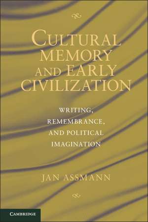 Cultural Memory and Early Civilization: Writing, Remembrance, and Political Imagination de Jan Assmann