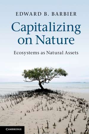 Capitalizing on Nature: Ecosystems as Natural Assets de Edward B. Barbier