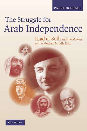 The Struggle for Arab Independence: Riad el-Solh and the Makers of the Modern Middle East de Patrick Seale