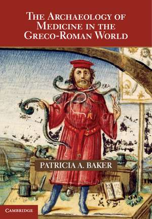 The Archaeology of Medicine in the Greco-Roman World de Patricia A. Baker