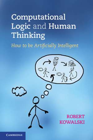 Computational Logic and Human Thinking: How to Be Artificially Intelligent de Robert Kowalski