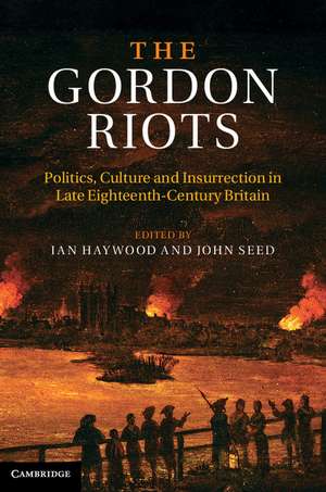 The Gordon Riots: Politics, Culture and Insurrection in Late Eighteenth-Century Britain de Ian Haywood