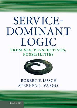 Service-Dominant Logic: Premises, Perspectives, Possibilities de Robert F. Lusch