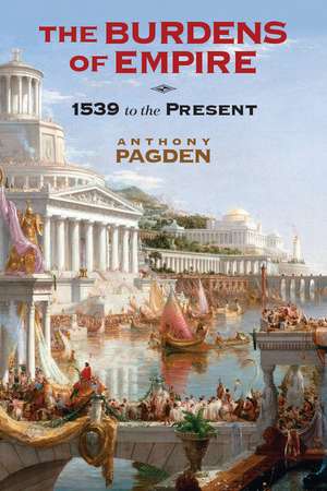 The Burdens of Empire: 1539 to the Present de Anthony Pagden