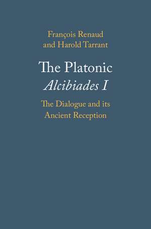 The Platonic Alcibiades I: The Dialogue and its Ancient Reception de François Renaud