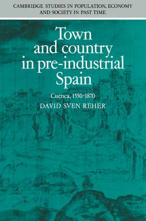 Town and Country in Pre-Industrial Spain: Cuenca, 1540–1870 de David Reher