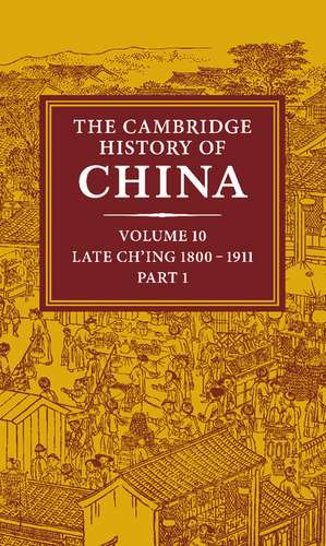 The Cambridge History of China: Volume 10, Late Ch'ing 1800–1911, Part 1 de John K. Fairbank