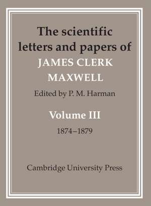 The Scientific Letters and Papers of James Clerk Maxwell: Volume 3, 1874–1879 de James Clerk Maxwell