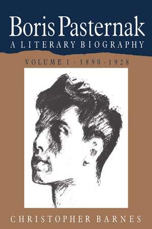 Boris Pasternak: Volume 1, 1890–1928: A Literary Biography de Christopher Barnes