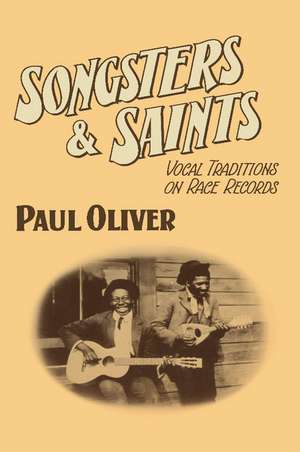 Songsters and Saints: Vocal Traditions on Race Records de Paul Oliver