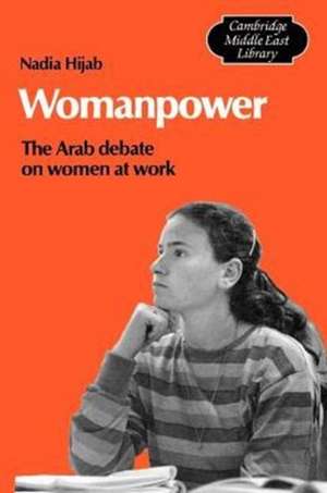 Womanpower: The Arab Debate on Women at Work de Nadia Hijab