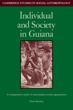 Individual and Society in Guiana: A Comparative Study of Amerindian Social Organisation de Peter Riviere