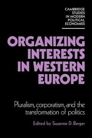 Organizing Interests in Western Europe: Pluralism, Corporatism, and the Transformation of Politics de Suzanne Berger