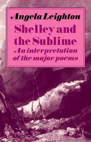 Shelley and the Sublime: An Interpretation of the Major Poems de Angela Leighton