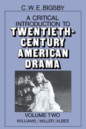 A Critical Introduction to Twentieth-Century American Drama: Volume 2, Williams, Miller, Albee de C. W. E. Bigsby