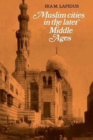 Muslim Cities in the Later Middle Ages de Ira M. Lapidus