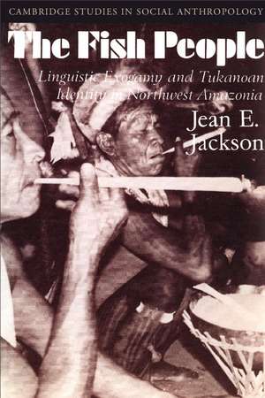 The Fish People: Linguistic Exogamy and Tukanoan Identity in Northwest Amazonia de Jean E. Jackson