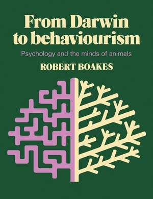 From Darwin to Behaviourism: Psychology and the Minds of Animals de Robert Boakes