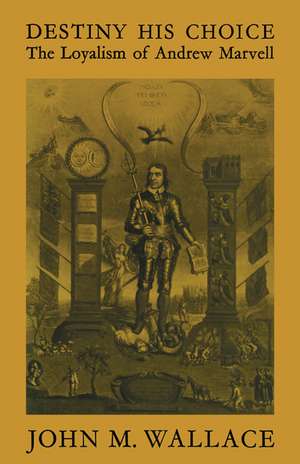 Destiny His Choice: The Loyalism of Andrew Marvell de J. M. Wallace