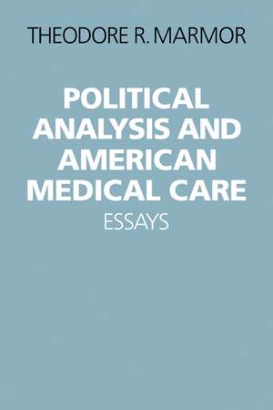 Political Analysis and American Medical Care: Essays de Theodore R. Marmor