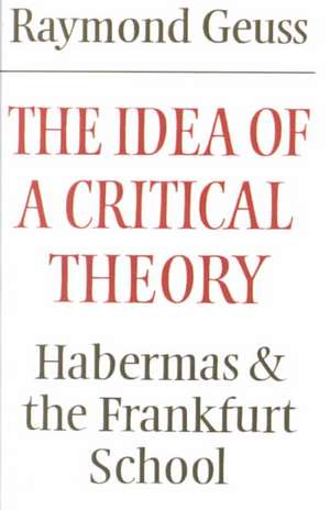 The Idea of a Critical Theory: Habermas and the Frankfurt School de Raymond Geuss