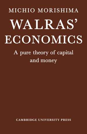 Walras' Economics: A Pure Theory of Capital and Money de Michio Morishima