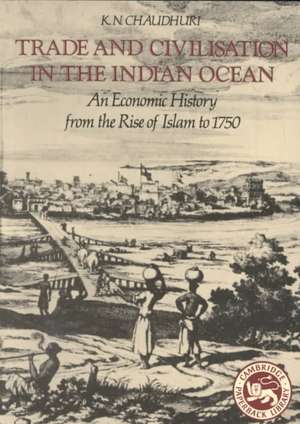 Trade and Civilisation in the Indian Ocean: An Economic History from the Rise of Islam to 1750 de K. N. Chaudhuri