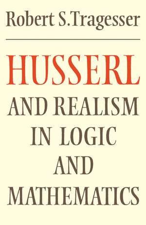 Husserl and Realism in Logic and Mathematics de Robert S. Tragesser