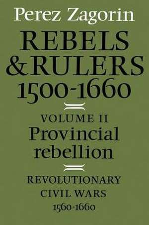 Rebels and Rulers, 1500–1660: Volume 2, Provincial Rebellion de Perez Zagorin