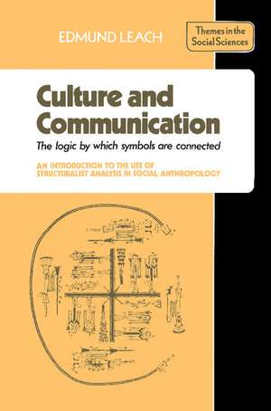 Culture and Communication: The Logic by which Symbols Are Connected. An Introduction to the Use of Structuralist Analysis in Social Anthropology de Edmund Leach