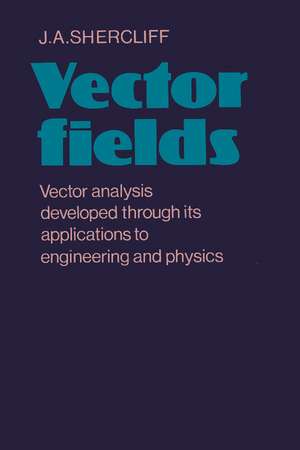 Vector Fields: Vector Analysis Developed through its Application to Engineering and Physics de J. A. Shercliff