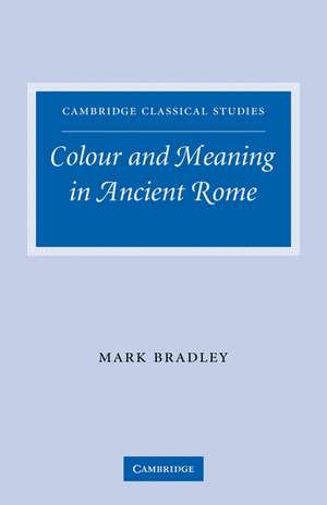 Colour and Meaning in Ancient Rome de Mark Bradley