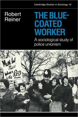 The Blue-Coated Worker: A Sociological Study of Police Unionism de Robert Reiner