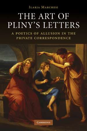 The Art of Pliny's Letters: A Poetics of Allusion in the Private Correspondence de Ilaria Marchesi