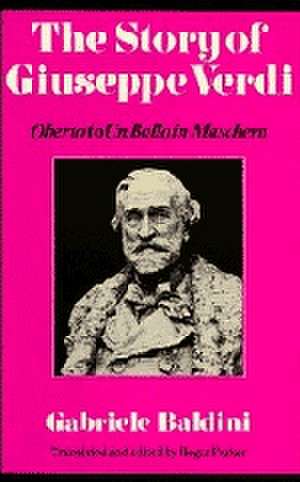 The Story of Giuseppe Verdi: Oberto to Un Ballo in Maschera de Gabriele Baldini