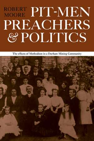 Pitmen Preachers and Politics de Robert Moore