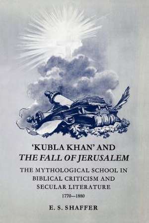 'Kubla Khan' and the Fall of Jerusalem: The Mythological School in Biblical Criticism and Secular Literature 1770–1880 de E. S. Shaffer