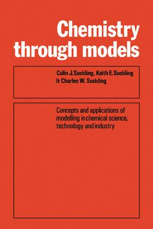 Chemistry Through Models: Concepts and Applications of Modelling in Chemical Science, Technology and Industry de Colin J. Suckling