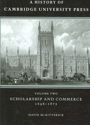 A History of Cambridge University Press: Volume 2, Scholarship and Commerce, 1698–1872 de David McKitterick