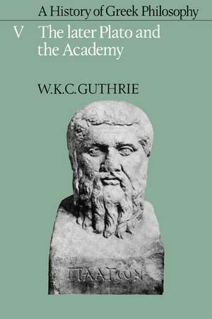 A History of Greek Philosophy: Volume 5, The Later Plato and the Academy de W. K. C. Guthrie