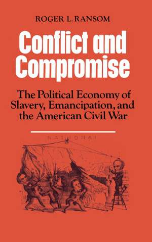 Conflict and Compromise: The Political Economy of Slavery, Emancipation and the American Civil War de Roger L. Ransom