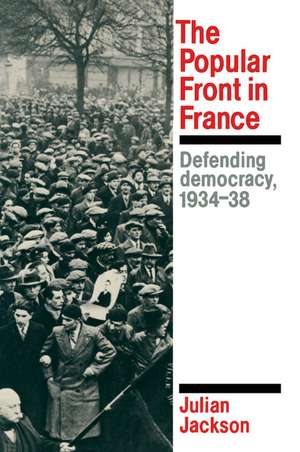 The Popular Front in France: Defending Democracy, 1934–38 de Julian Jackson