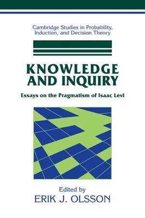 Knowledge and Inquiry: Essays on the Pragmatism of Isaac Levi de Erik J. Olsson