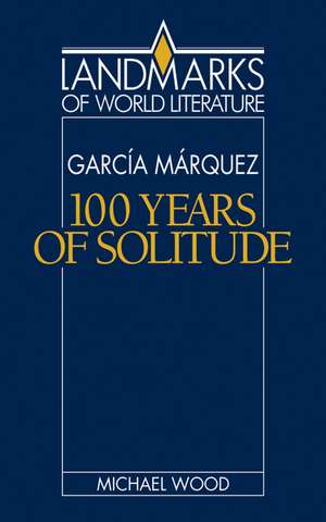 Gabriel García Márquez: One Hundred Years of Solitude de Michael Wood