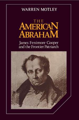 The American Abraham: James Fenimore Cooper and the Frontier Patriarch de Warren Motley