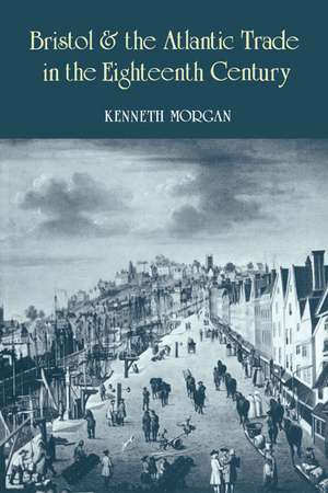 Bristol and the Atlantic Trade in the Eighteenth Century de Kenneth Morgan