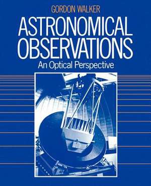 Astronomical Observations: An Optical Perspective de Gordon Walker