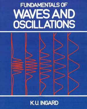 Fundamentals of Waves and Oscillations de K. U. Ingard